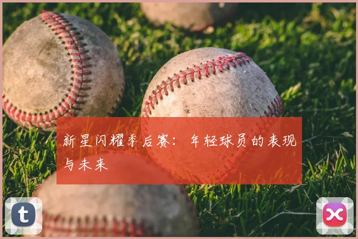 新星闪耀季后赛：年轻球员的表现与未来